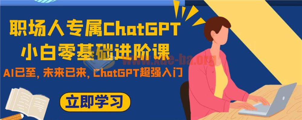 职场人专属ChatGPT小白零基础进阶课 AI已至 未来已来 ChatGPT超强入门