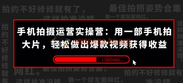 手机拍摄运营实操营：用一部手机拍大片 轻松做出爆款视频获得收益(38节)